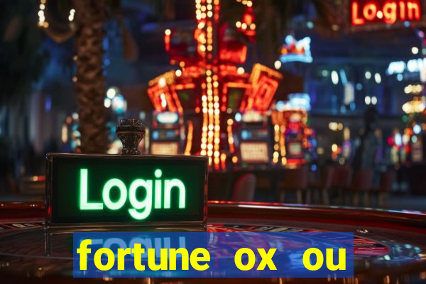 fortune ox ou fortune tiger