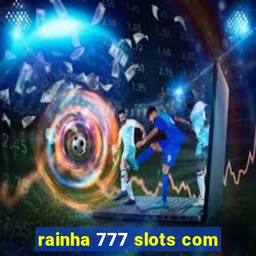 rainha 777 slots com