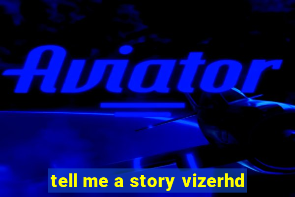 tell me a story vizerhd