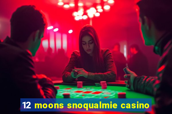 12 moons snoqualmie casino