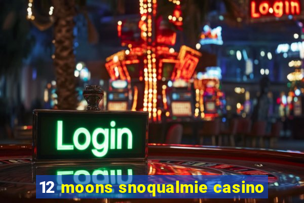 12 moons snoqualmie casino