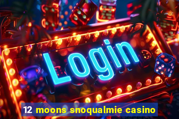 12 moons snoqualmie casino