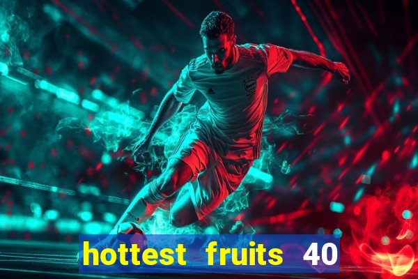 hottest fruits 40 slot free play