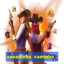 casadinha caminho da sorte