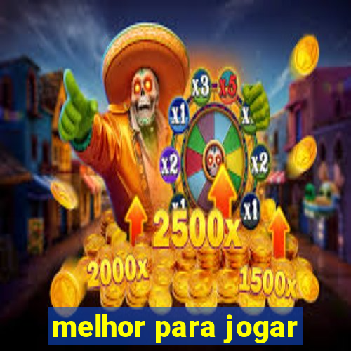 melhor para jogar