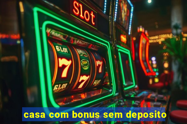 casa com bonus sem deposito