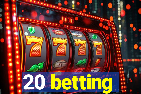 20 betting