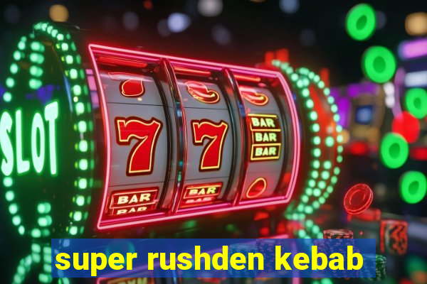 super rushden kebab