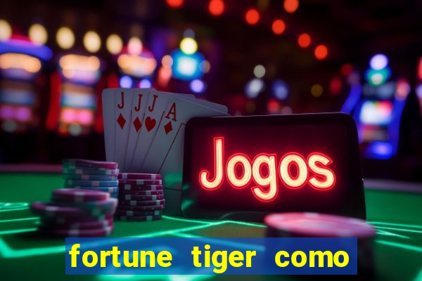 fortune tiger como jogar e ganhar