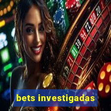 bets investigadas