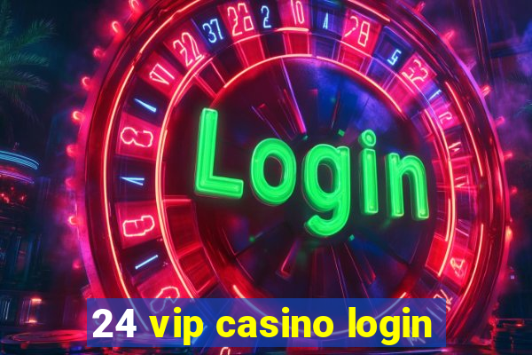 24 vip casino login