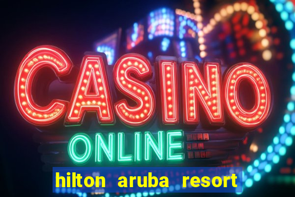 hilton aruba resort and casino