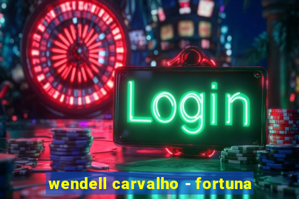 wendell carvalho - fortuna