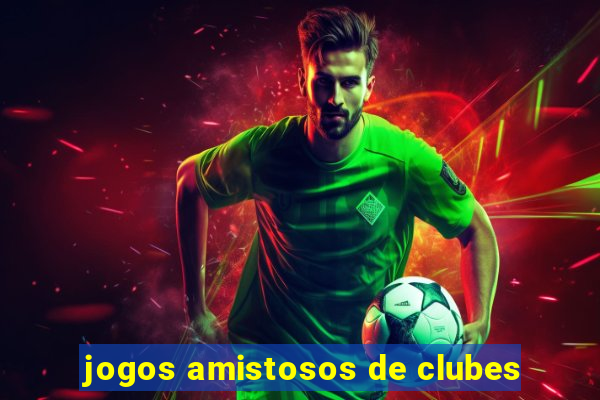 jogos amistosos de clubes