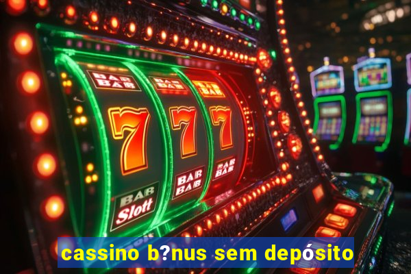 cassino b?nus sem depósito