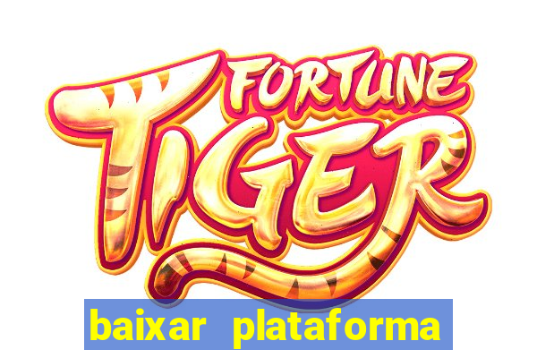 baixar plataforma do tigrinho