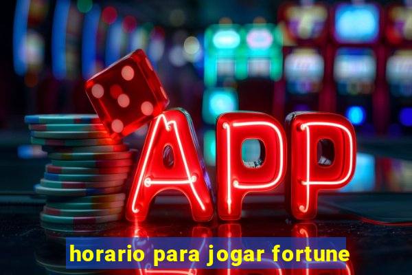 horario para jogar fortune