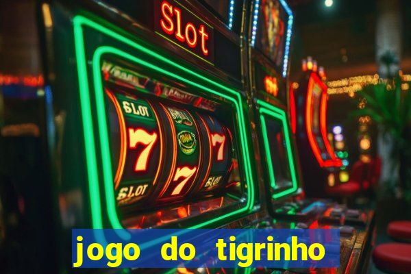 jogo do tigrinho da dinheiro mesmo