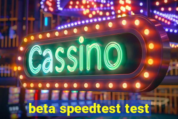 beta speedtest test