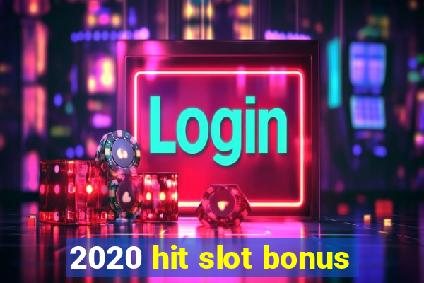 2020 hit slot bonus