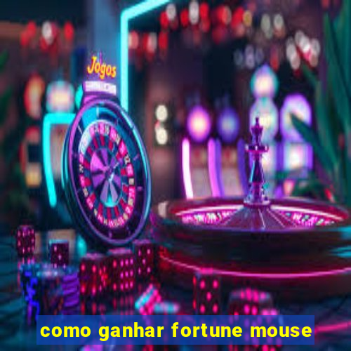 como ganhar fortune mouse