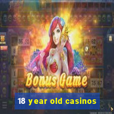 18 year old casinos