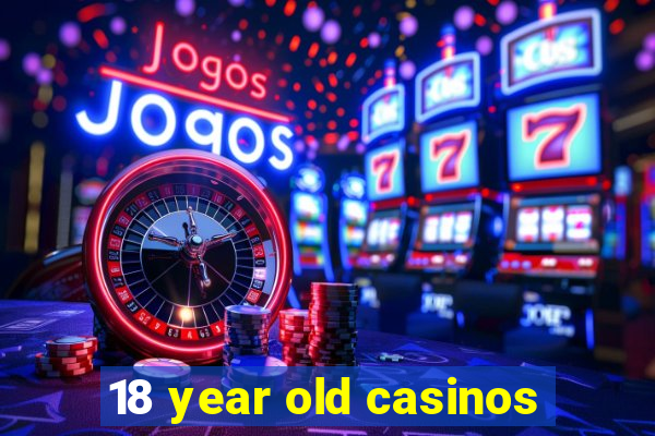 18 year old casinos