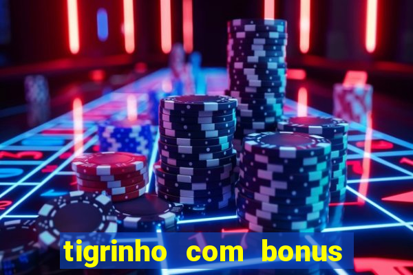 tigrinho com bonus de cadastro