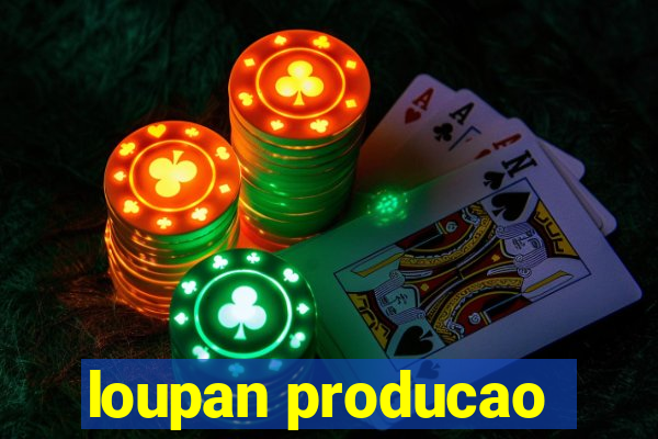 loupan producao