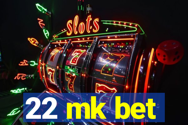 22 mk bet