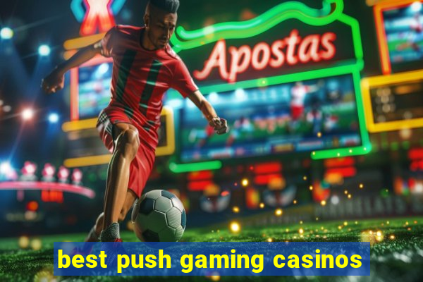 best push gaming casinos