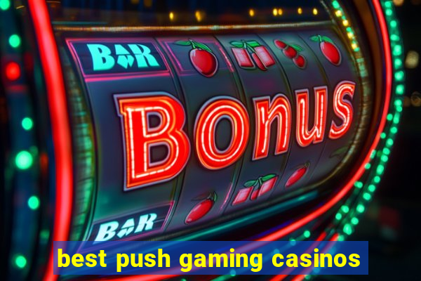 best push gaming casinos