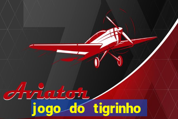 jogo do tigrinho ganha dinheiro de verdade