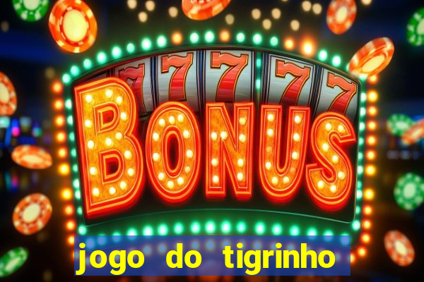 jogo do tigrinho ganha dinheiro de verdade