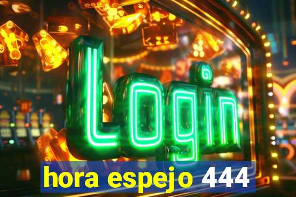 hora espejo 444