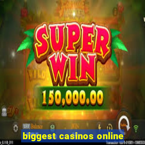 biggest casinos online