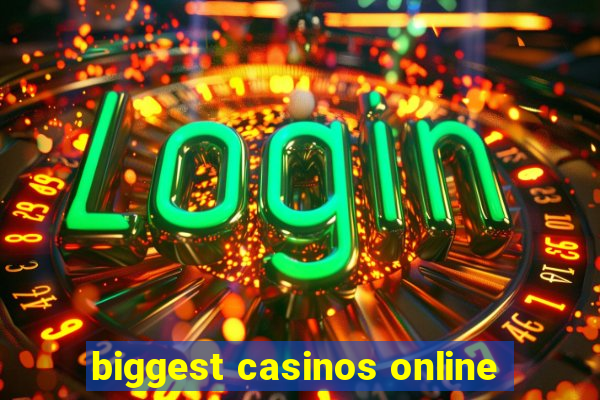 biggest casinos online