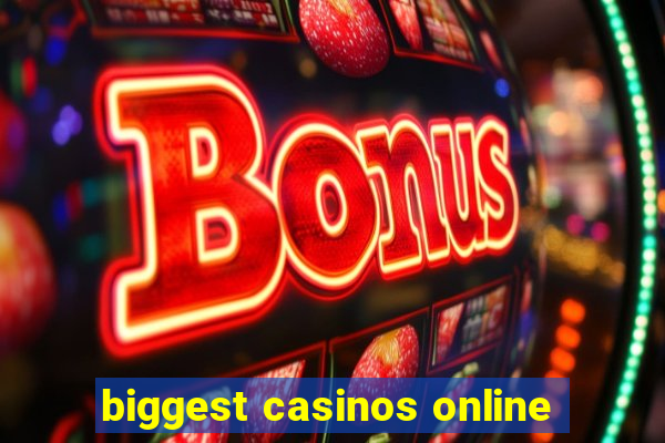 biggest casinos online