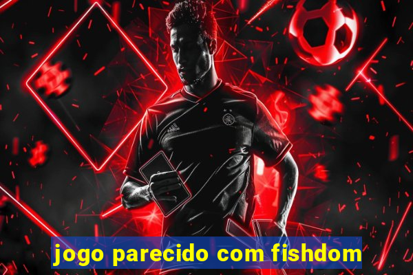 jogo parecido com fishdom