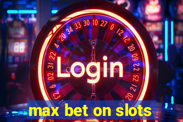 max bet on slots