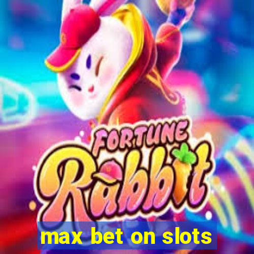 max bet on slots