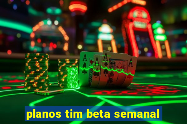 planos tim beta semanal