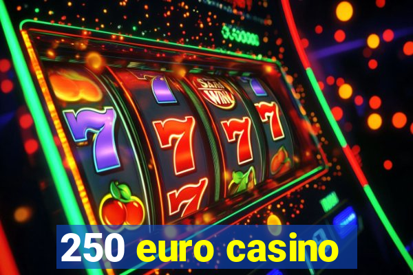 250 euro casino