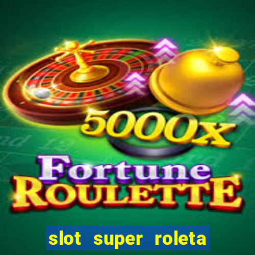 slot super roleta paga mesmo