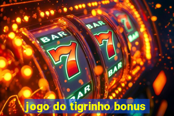 jogo do tigrinho bonus