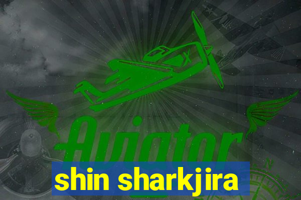 shin sharkjira