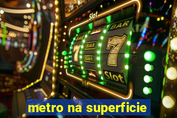 metro na superficie