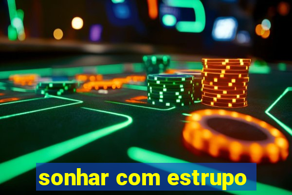 sonhar com estrupo