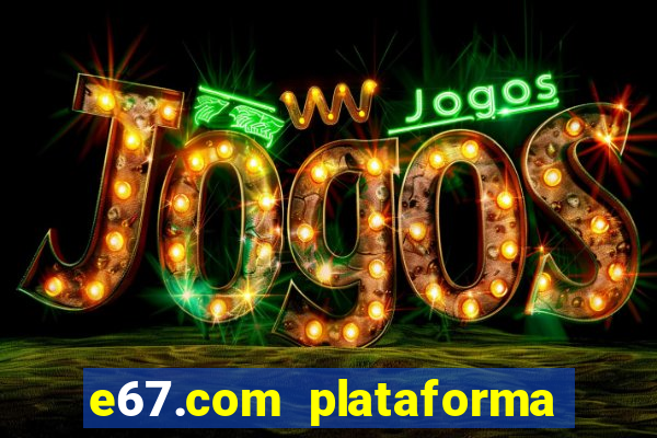 e67.com plataforma de jogos