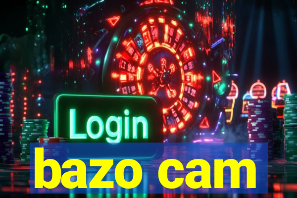 bazo cam